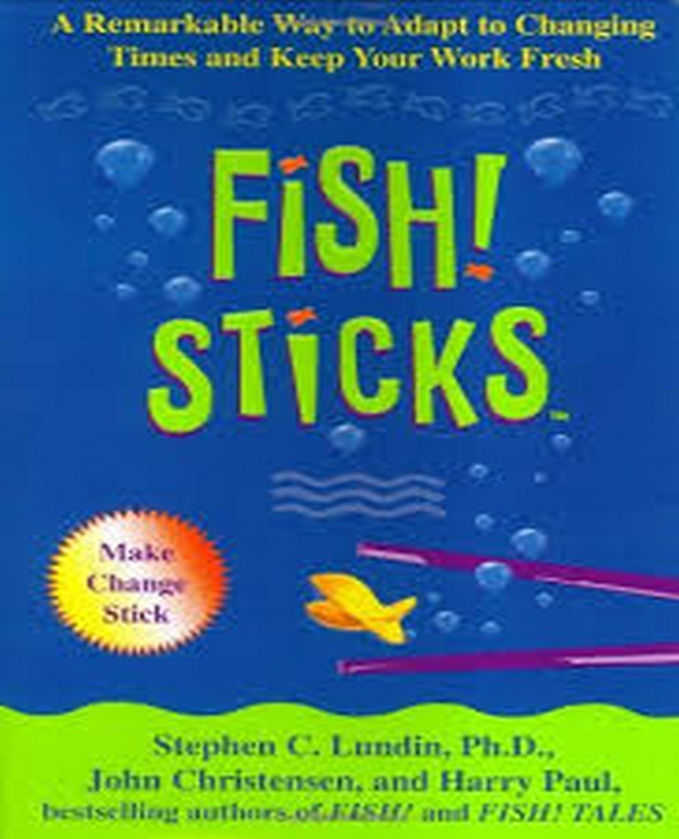 Fish! Sticks A Remarkable Way to Adapt to Changing Times and Keep Your